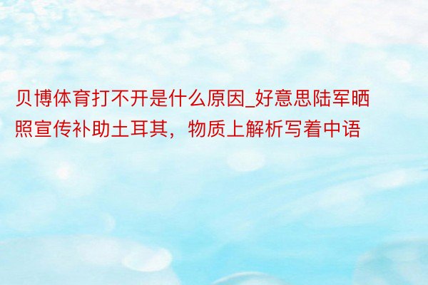 贝博体育打不开是什么原因_好意思陆军晒照宣传补助土耳其，物质上解析写着中语